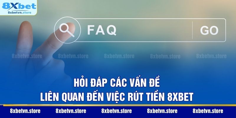 Rút Tiền 8XBET - 3 Cách Nhận Thưởng Nhanh Chóng Sau 3 Phút Hỏi đáp các vấn đề liên quan đến việc rút tiền 8XBET