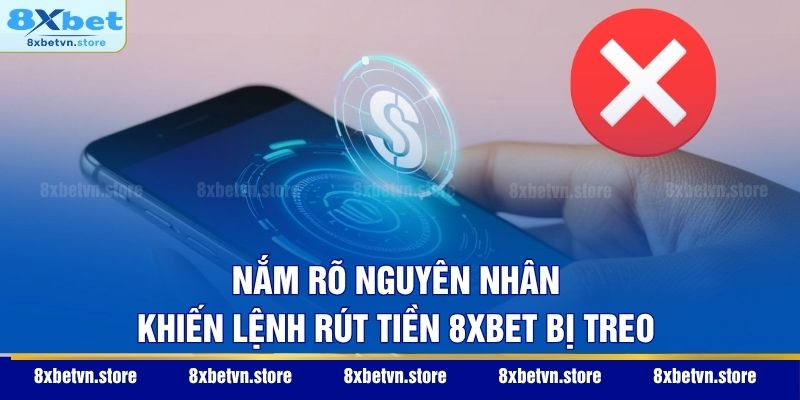 Rút Tiền 8XBET - 3 Cách Nhận Thưởng Nhanh Chóng Sau 3 Phút Nắm rõ nguyên nhân khiến lệnh rút tiền 8XBET bị treo