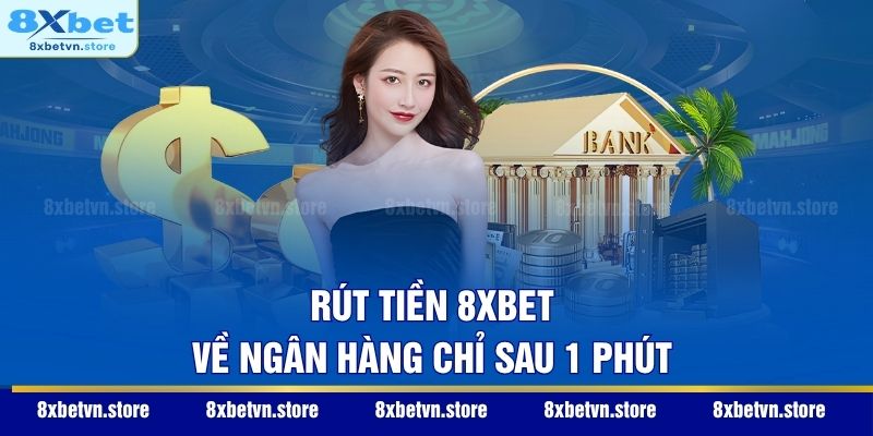 Rút Tiền 8XBET - 3 Cách Nhận Thưởng Nhanh Chóng Sau 3 Phút Rút tiền 8XBET về ngân hàng chỉ sau 1 phút
