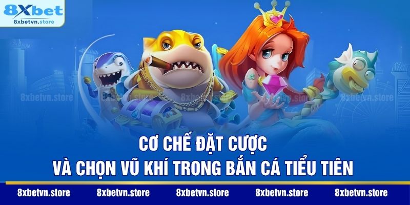 Bắn Cá Tiểu Tiên – Khám Phá Đại Dương Huyền Ảo Đầy Mê Hoặc Cơ chế đặt cược và chọn vũ khí trong Bắn Cá Tiểu Tiên