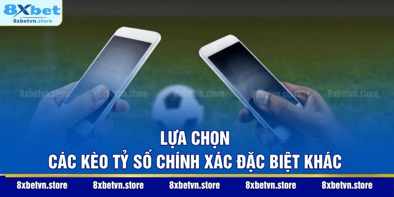 Kèo Tỷ Số Chính Xác – Nghệ Thuật Dự Đoán Kết Quả Bóng Đá 2026 Lựa chọn các kèo tỷ số chính xác đặc biệt khác