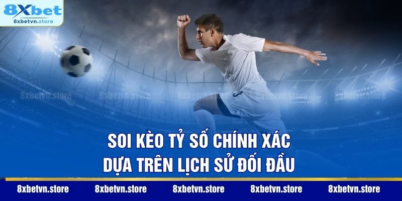 Kèo Tỷ Số Chính Xác – Nghệ Thuật Dự Đoán Kết Quả Bóng Đá 2026 Soi kèo tỷ số chính xác dựa trên lịch sử đối đầu